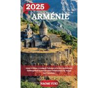 ARMÉNIE GUIDE DE VOYAGE 2025: Lieux à visiter, y compris l'adresse et le lieu, les festivals, l'hébergement et bien d'autres informations de voyage sur l'Arménie.