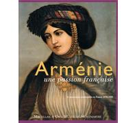 Arménie, une passion française : Le mouvement arménophile en France (1878-1923)