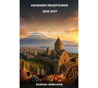 Armenien Reiseführer 2026 - 2027: Entdecken Sie Jerewan, heilige Klöster, Berglandschaften, den Sewansee, das Weinanbaugebiet, die Küche und verborgene Schätze