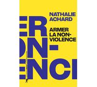 Armer la non-violence Refuser l'instrumentalisation, assumer la radicalité - Nathalie Achard - La découverte - ebook (ePub) - Essai