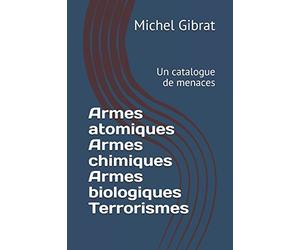 Armes atomiques Armes chimiques Armes biologiques Terrorismes: Un catalogue de menaces