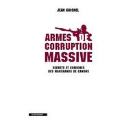 Armes de corruption massive: Secrets et combines des marchands de canons