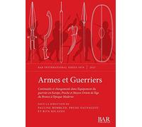 Armes et Guerriers: Continuités et changements dans l'équipement du guerrier en Europe, Proche et Moyen-Orient de l'âge du Bronze à l'époque Moderne