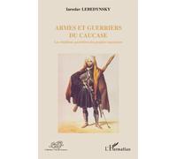 Armes et guerriers du Caucase Les traditions guerrières des peuples caucasiens - Iaroslav Lebedynsky - L'harmattan - broché - Etude