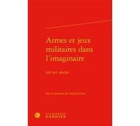 Armes et jeux militaires dans l'imaginaire Martin Aurell (Collection dirigée par), Michel Sot (Collection dirigée par), Catalina Girbea (Editeur du volume), Elisabeth Crouzet-Pavan (Collection dirigée