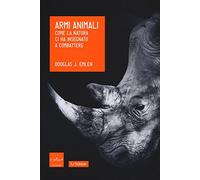 Armi animali. Come la natura ci ha insegnato a combattere
