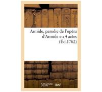 Armide, Parodie De L'opéra D'armide En 4 Actes