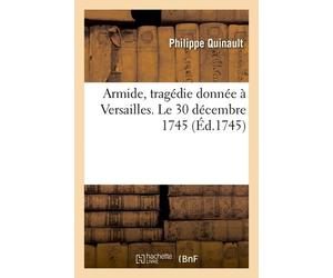 Armide, Tragédie Donnée À Versailles. Le 30 Décembre 1745