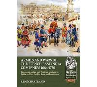 Armies and Wars of the French East India Companies, 1664-1770: European, Asian and African Soldiers in India, Africa, the Far East and Louisiana