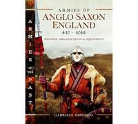 Armies of Anglo-Saxon England 410-1066: History, Organization and Equipment