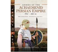 Armies of the Achaemenid Persian Empire, 550-330 BC Organization, Weapons and Tactics - Gabriele Esposito - Pen and Sword Military - ebook (ePub) - Livre
