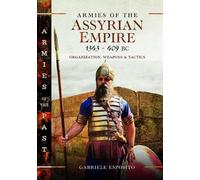 Armies of the Assyrian Empire, 1363-609 BC: Organization, Weapons and Tactics
