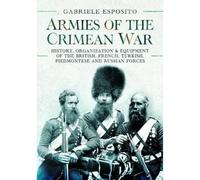 Armies of the Crimean War, 1853-1856: History, Organization and Equipment of the British, French, Turkish, Piedmontese and Russian Forces