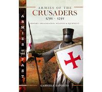 Armies of the Crusaders, 1096-1291: History, Organization, Weapons and Equipment