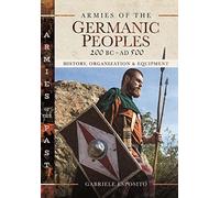 Armies of the Germanic Peoples, 200 BC to AD 500: History, Organization and Equipment