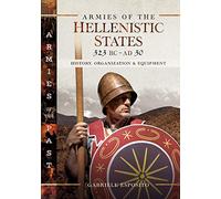 Armies of the Hellenistic States 323 BC - AD 30: History, Organization and Equipment
