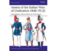 Armies of the Italian Wars of Unification 1848-70 (2): Papal States, Minor States & Volunteers