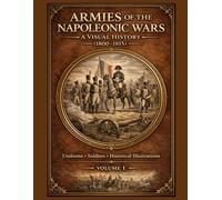 Armies of the Napoleonic Wars: A Visual History (1800-1815)