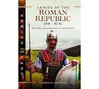 Armies of the Roman Republic 264-30 BC: History, Organization and Equipment