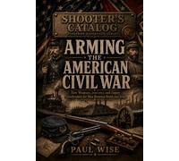 Arming the American Civil War: How Weapons, Industry, and Supply Transformed the War Between North and South