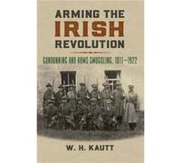 Arming the Irish Revolution W. H. Kautt (Auteur)