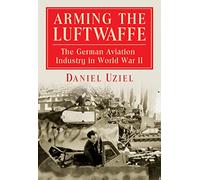 Arming the Luftwaffe: The German Aviation Industry in World War II