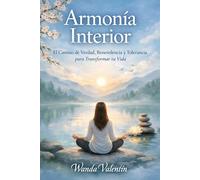 Armonía Interior: El Camino de Verdad, Benevolencia y Tolerancia para Transformar tu Vida