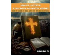 Armor Up, Buttercup: A Field Manual for Spiritual Warfare: FIELD MANUAL - ISSUED TO SOLDIERS OF CHRIST. ACTIVE DUTY UNTIL THE KING RETURNS.
