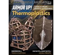 Armor Up! Thermoplastics: Cosplay Props, Armor & Accessories (1)