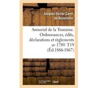 Armorial De La Touraine - Ordonnances, Édits, Déclarations Et Règlements Av 1789 - T19 (Éd.1866-1867)