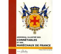 Armorial Illustré Des Connétales Et Des Maréchaux De France - Du Xi° Siècle À Nos Jours
