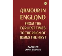Armour in England from the Earliest Times to the Reign of James the First
