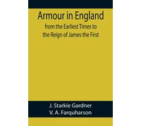 Armour In England, From The Earliest Times To The Reign Of James The First