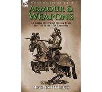 Armour & Weapons : A Concise Illustrated History from the 11th to the 17th