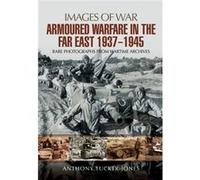 Armoured Warfare In The Far East 1937 - 1945: Rare Photographs From Wartime Archives (Images Of War) (Paperback) Anthony Tucker - Jones, (Auteur)