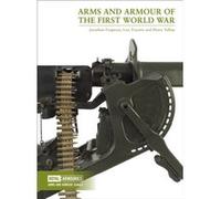 Arms and Armour of the First World War by Henry Yallop Jonathan Ferguson, Lisa Traynor, Henry Yallop (Auteur)