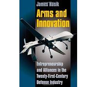 Arms And Innovation: Entrepreneurship And Alliances In The Twenty-First Century Defense Industry