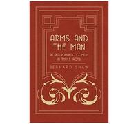Arms And The Man - An Anti-Romantic Comedy In Three Acts