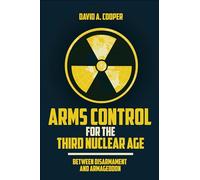 Arms Control for the Third Nuclear Age: Between Disarmament and Armageddon