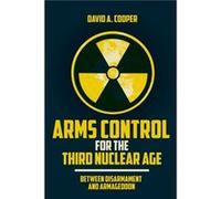 Arms Control for the Third Nuclear Age David A. Cooper (Auteur)
