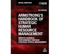 Armstrong's Handbook of Strategic Human Resource Management: Improve Business Performance Through Strategic People Management