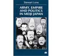 Army, Empire and Politics in Meiji Japan Stewart Lone (Auteur)