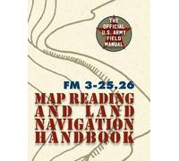 Army Field Manual Fm 3-25.26 (U.S. Army Map Reading And Land Navigation Handbook)