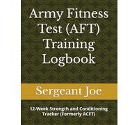 Army Fitness Test (AFT) Training Logbook: 12-Week Strength and Conditioning Tracker for the Army Fitness Test (Formerly ACFT)