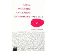 Army Industry and Labor in Germany, 1914-1918, Legacy of the Great War Series Gerald D. Feldman (Auteur)
