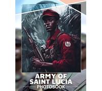 Army of Saint Lucia Photo Book: Explore 40 Stunning Images Celebrating The Rich Culture And Heritage Of Saint Lucia