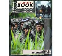 Army of Solomon Islands Photo Book: Explore 40 Stunning Images Highlighting The Unique Military Heritage Of Solomon Islands