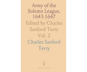 Army of the Solemn League, 1643-1647: Edited by Charles Sanford Terry