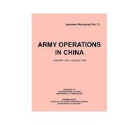 Army Operations In China, January 1944-December 1945 (Japanese Monograph 72)