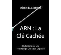 ARN : La Clé Cachée: Révélations sur une Technologie Qui Nous Dépasse